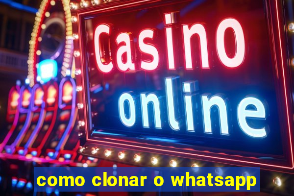 como clonar o whatsapp